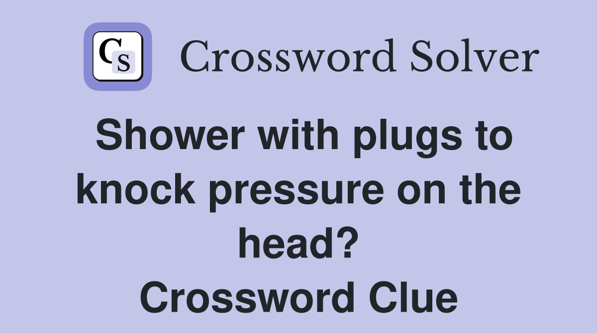 Shower with plugs to knock pressure on the head? Crossword Clue