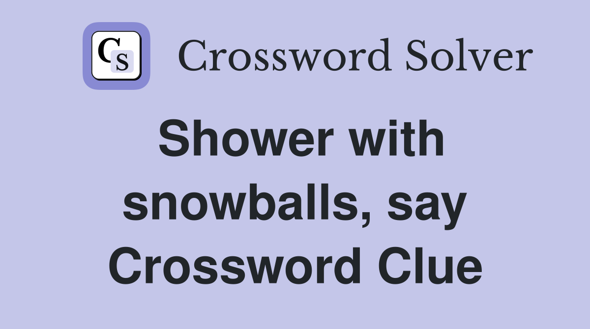 Shower with snowballs, say Crossword Clue