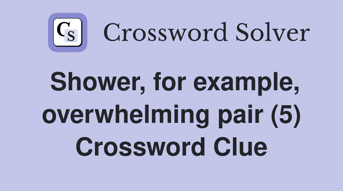 Shower, for example, overwhelming pair (5) Crossword Clue