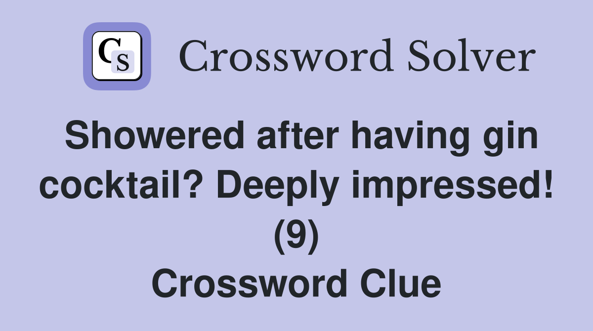 Showered after having gin cocktail? Deeply impressed! (9) Crossword Clue