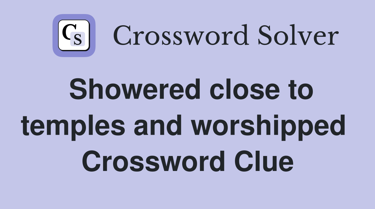 Showered close to temples and worshipped  Crossword Clue