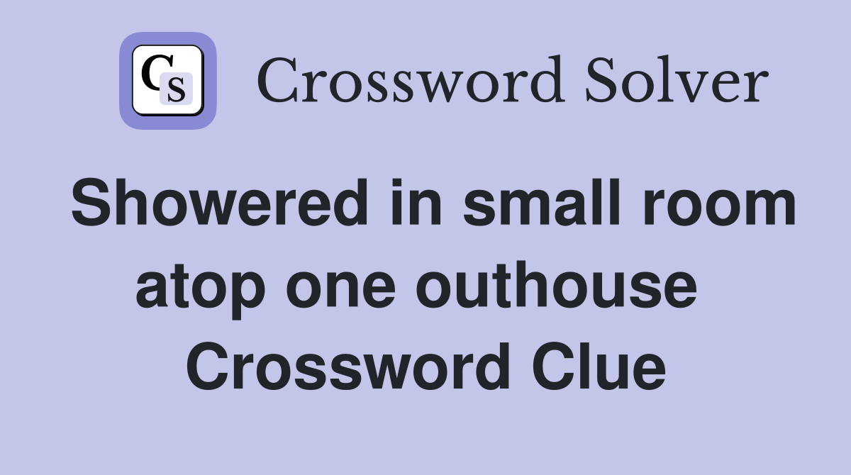 Showered in small room atop one outhouse  Crossword Clue