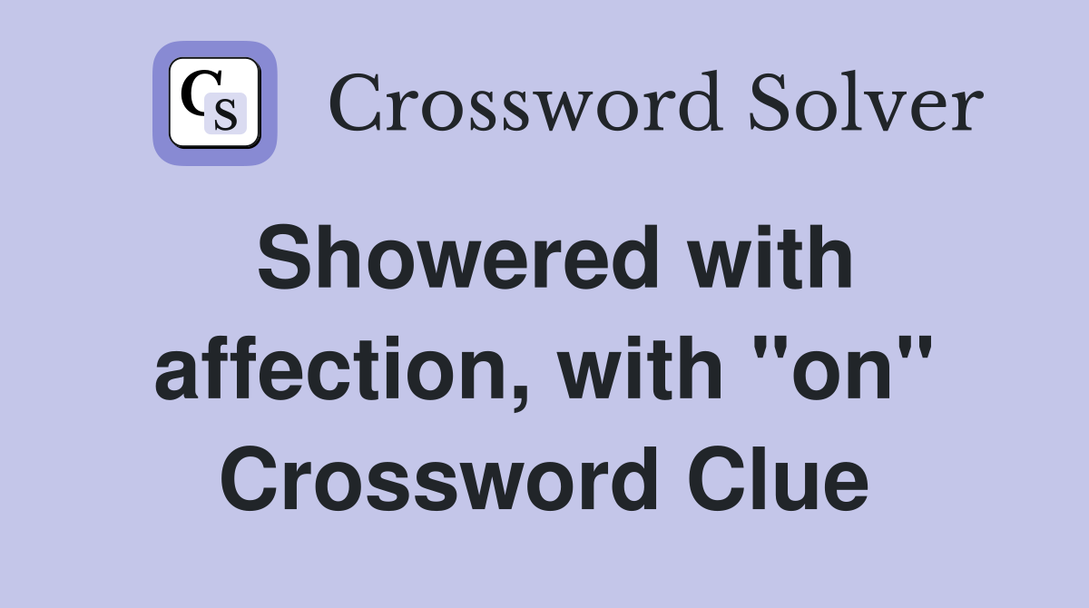 Showered with affection, with "on" Crossword Clue