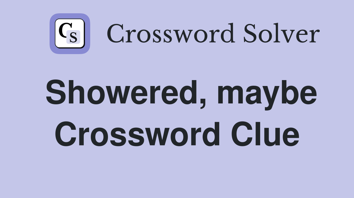 Showered, maybe Crossword Clue