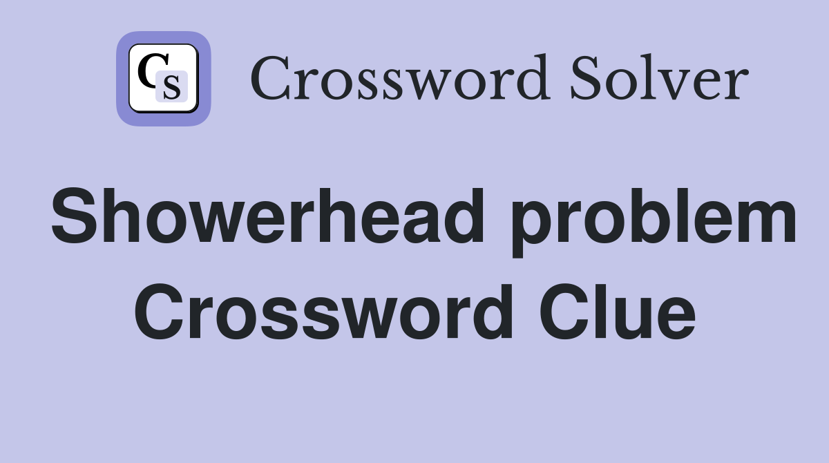 Showerhead problem Crossword Clue