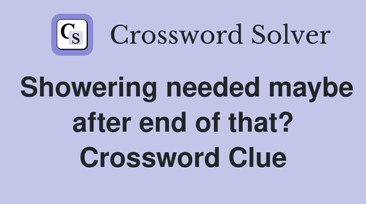 Showering needed maybe after end of that? Crossword Clue
