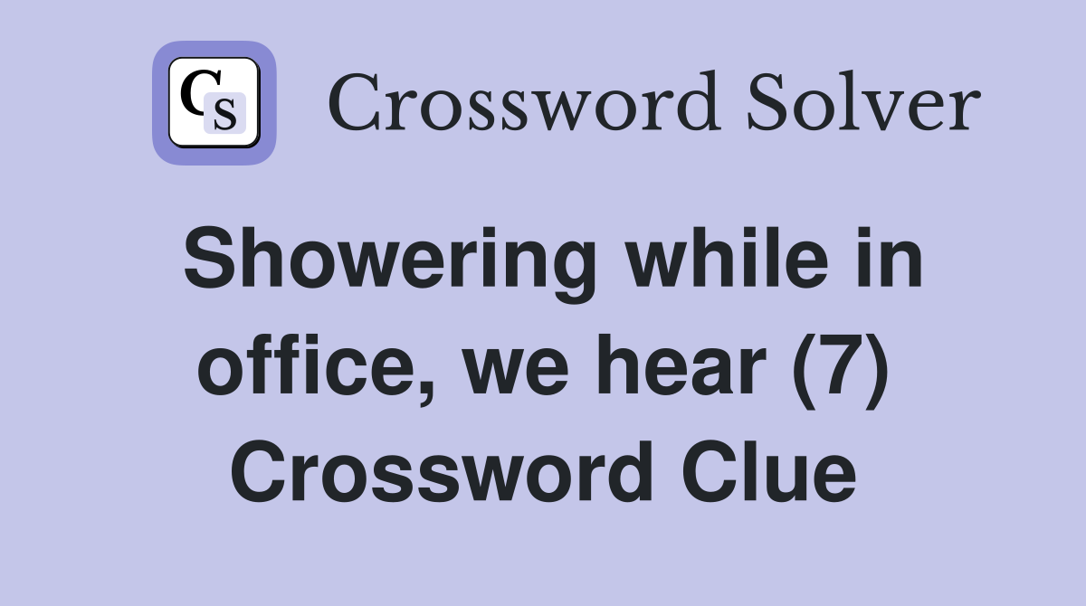 Showering while in office, we hear (7) Crossword Clue