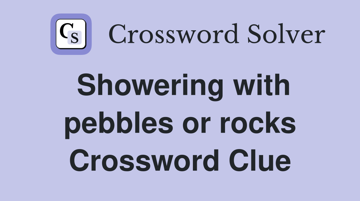 Showering with pebbles or rocks Crossword Clue