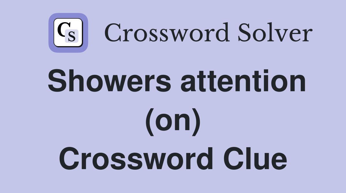 Showers attention (on) Crossword Clue
