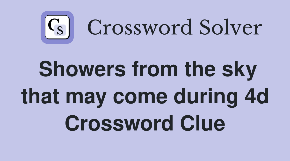 Showers from the sky that may come during 4d Crossword Clue