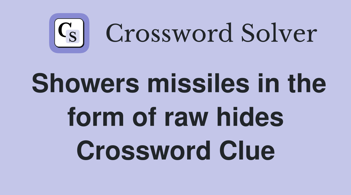Showers missiles in the form of raw hides Crossword Clue