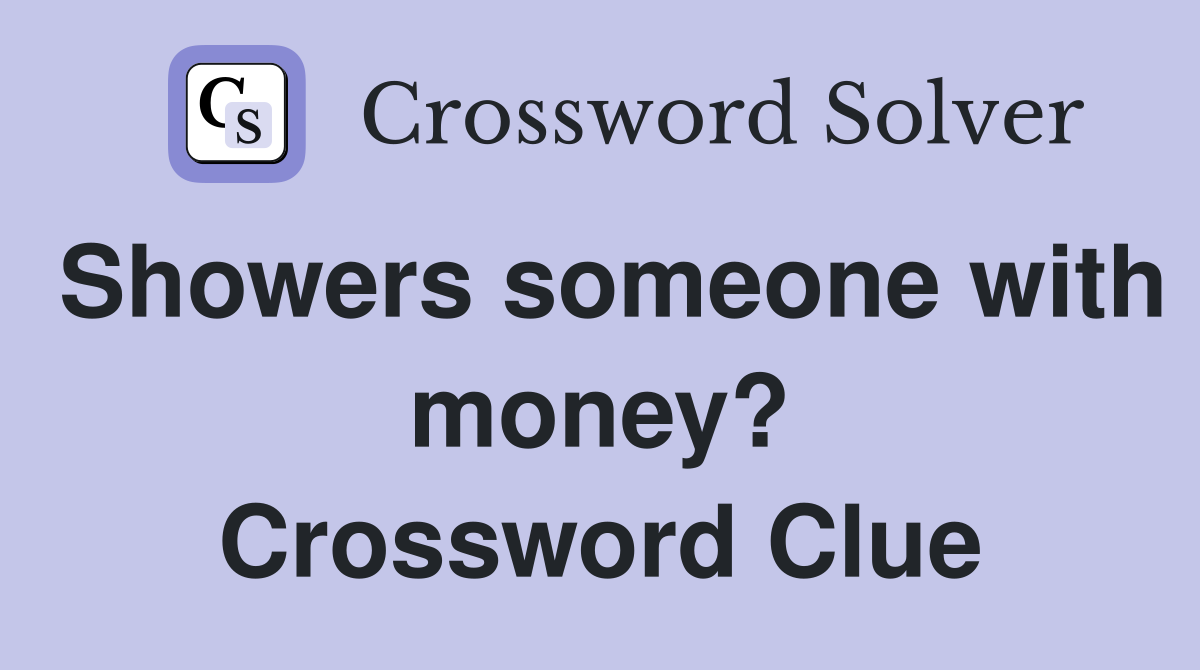 Showers someone with money? Crossword Clue
