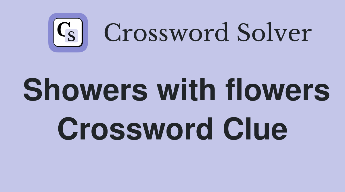 Showers with flowers Crossword Clue