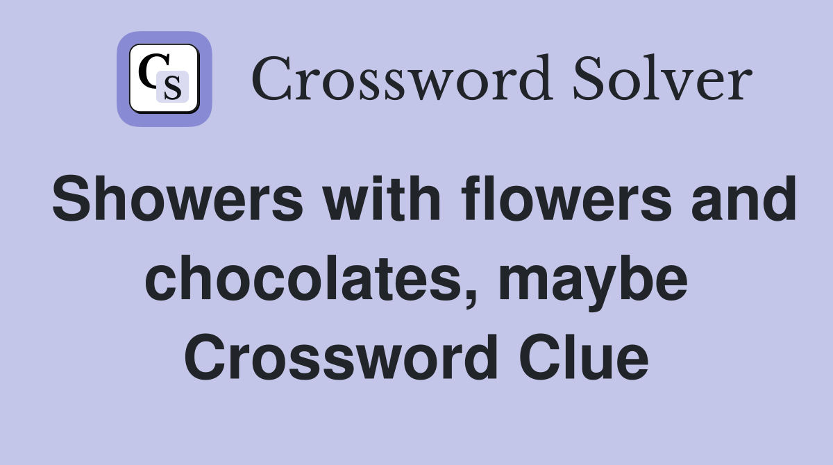 Showers with flowers and chocolates, maybe Crossword Clue