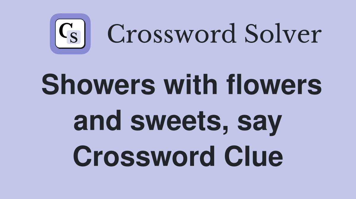 Showers with flowers and sweets, say Crossword Clue