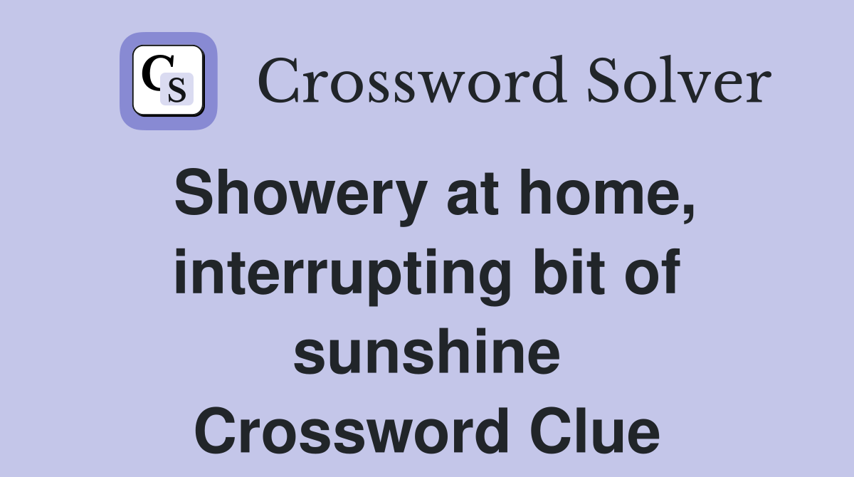 Showery at home, interrupting bit of sunshine Crossword Clue