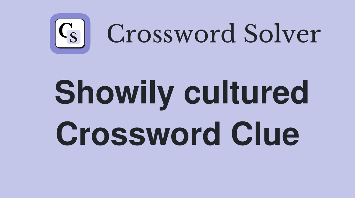 Showily cultured Crossword Clue