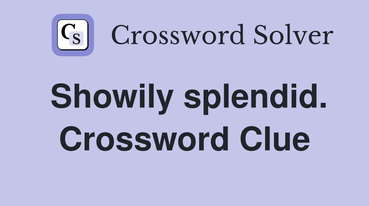 Showily splendid. Crossword Clue