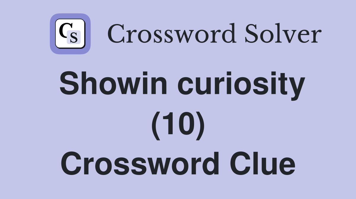 Showin curiosity (10) Crossword Clue