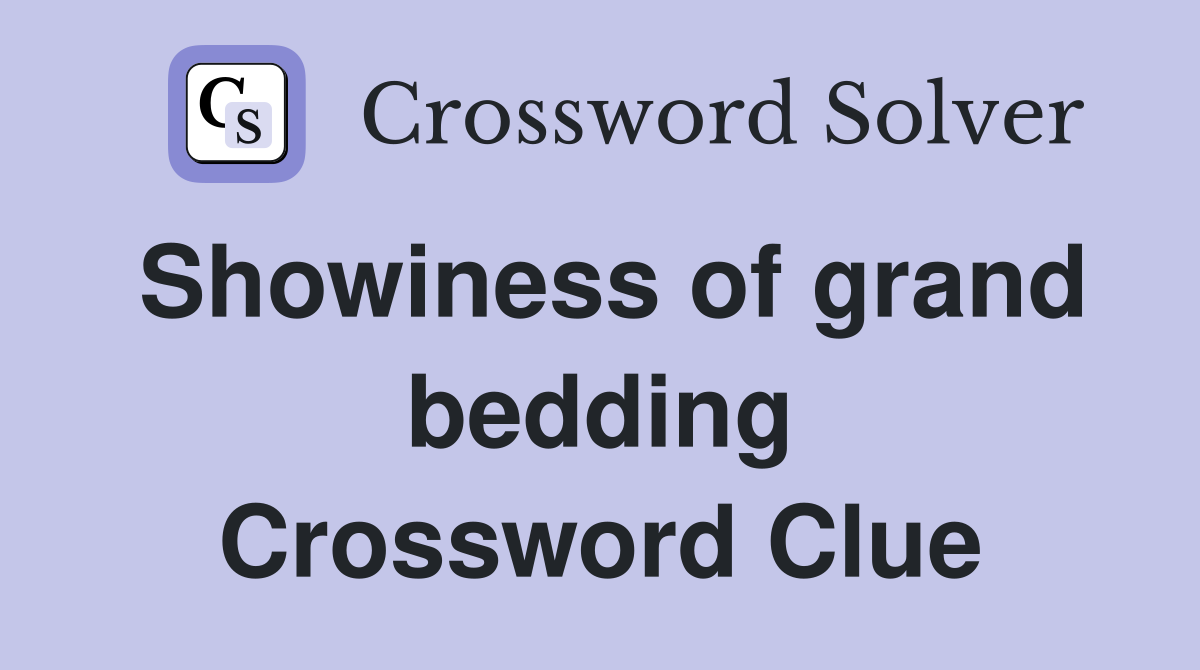 Showiness of grand bedding Crossword Clue