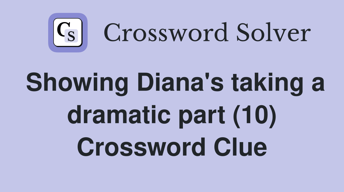 Showing Diana's taking a dramatic part (10) Crossword Clue