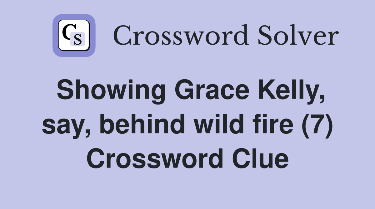 Showing Grace Kelly, say, behind wild fire (7) Crossword Clue