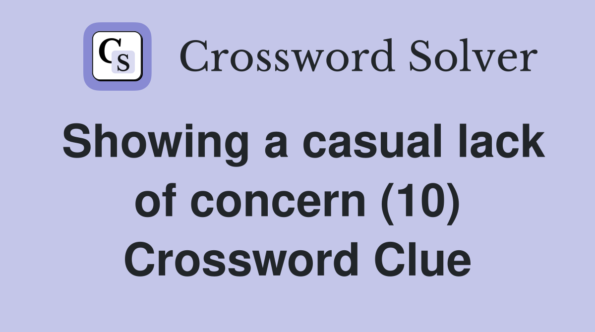 Showing a casual lack of concern (10) Crossword Clue