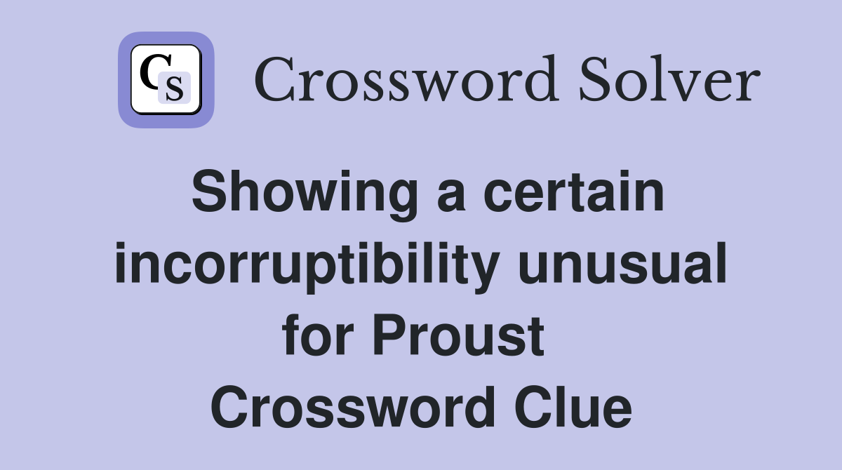 Showing a certain incorruptibility unusual for Proust  Crossword Clue