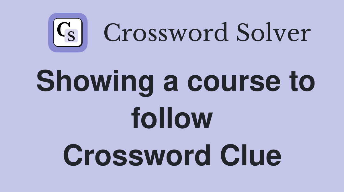 Showing a course to follow Crossword Clue