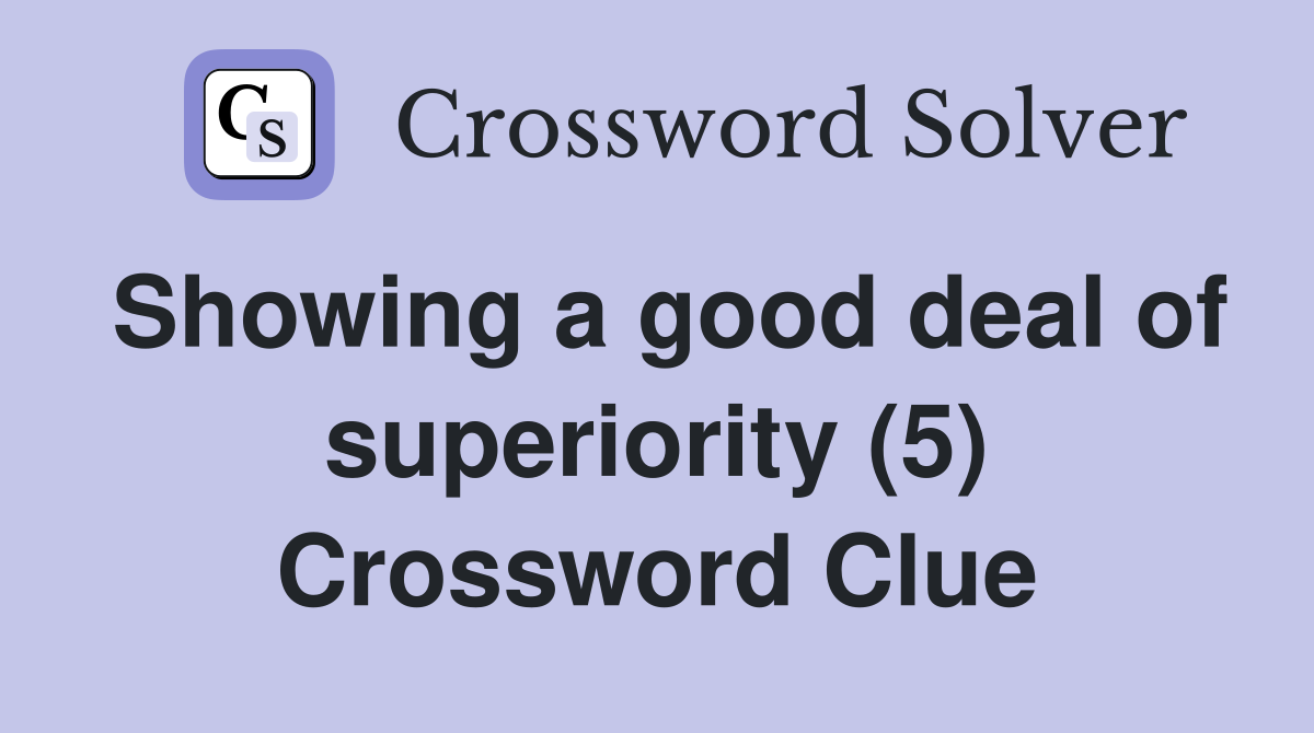 Showing a good deal of superiority (5) Crossword Clue