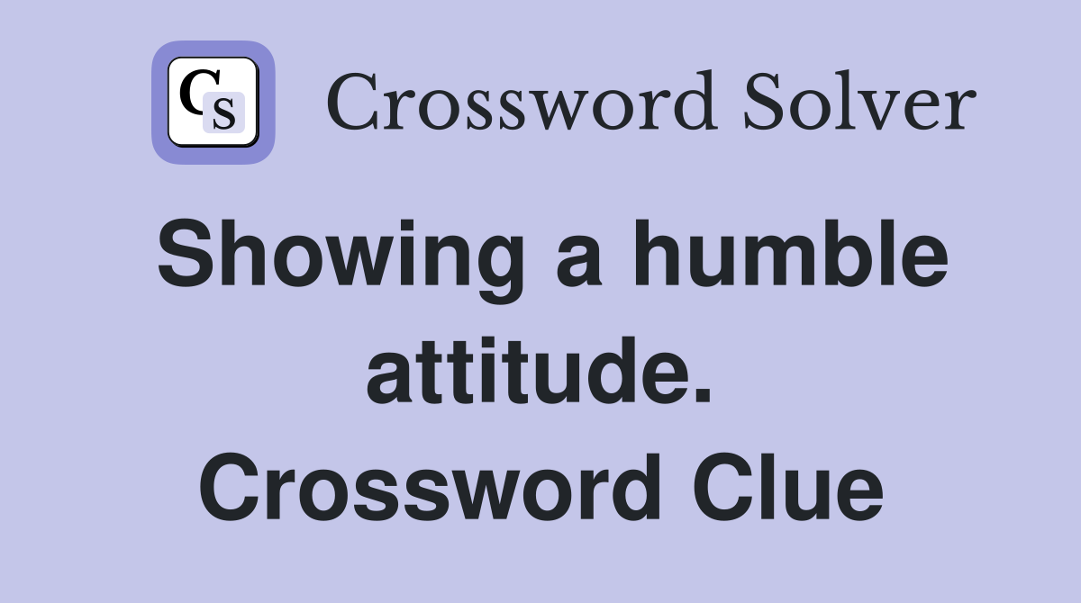 Showing a humble attitude. Crossword Clue
