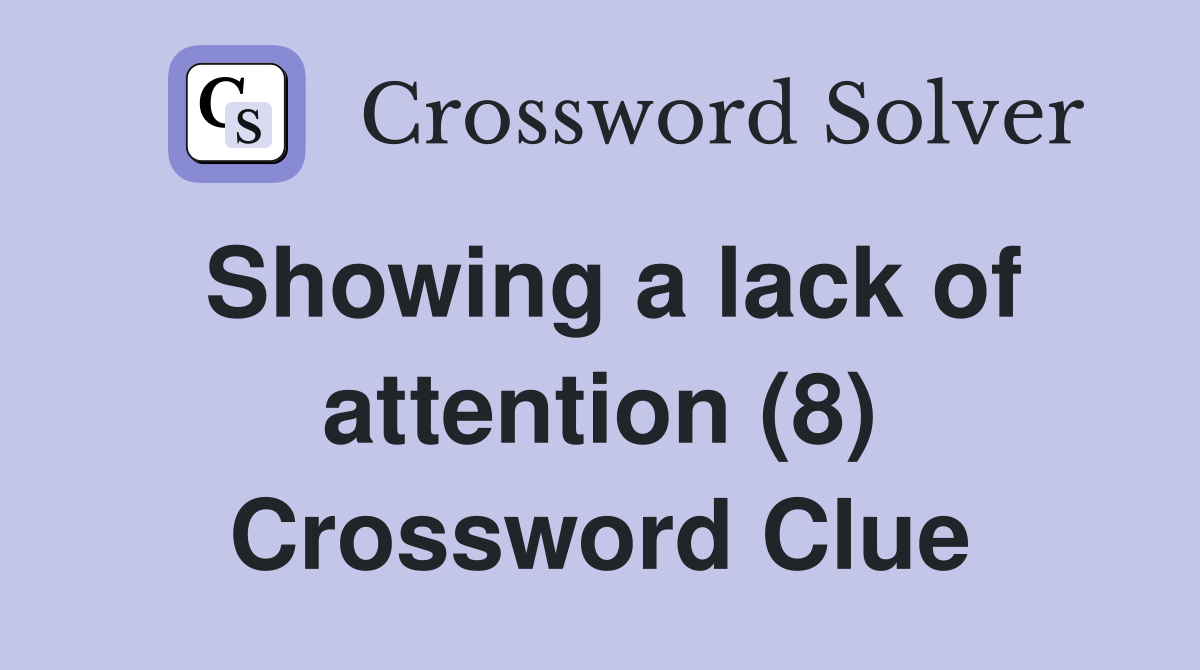 Showing a lack of attention (8) Crossword Clue