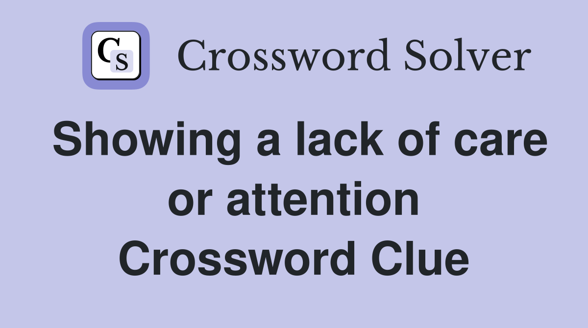 Showing a lack of care or attention Crossword Clue