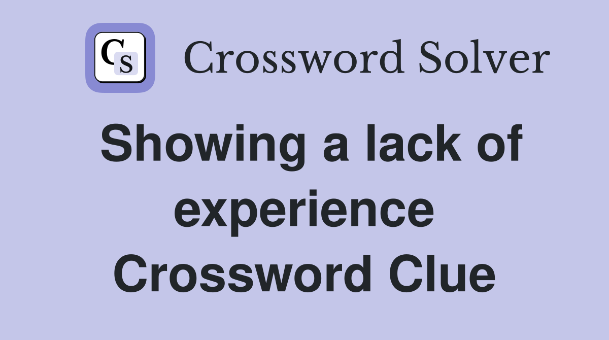 Showing a lack of experience Crossword Clue