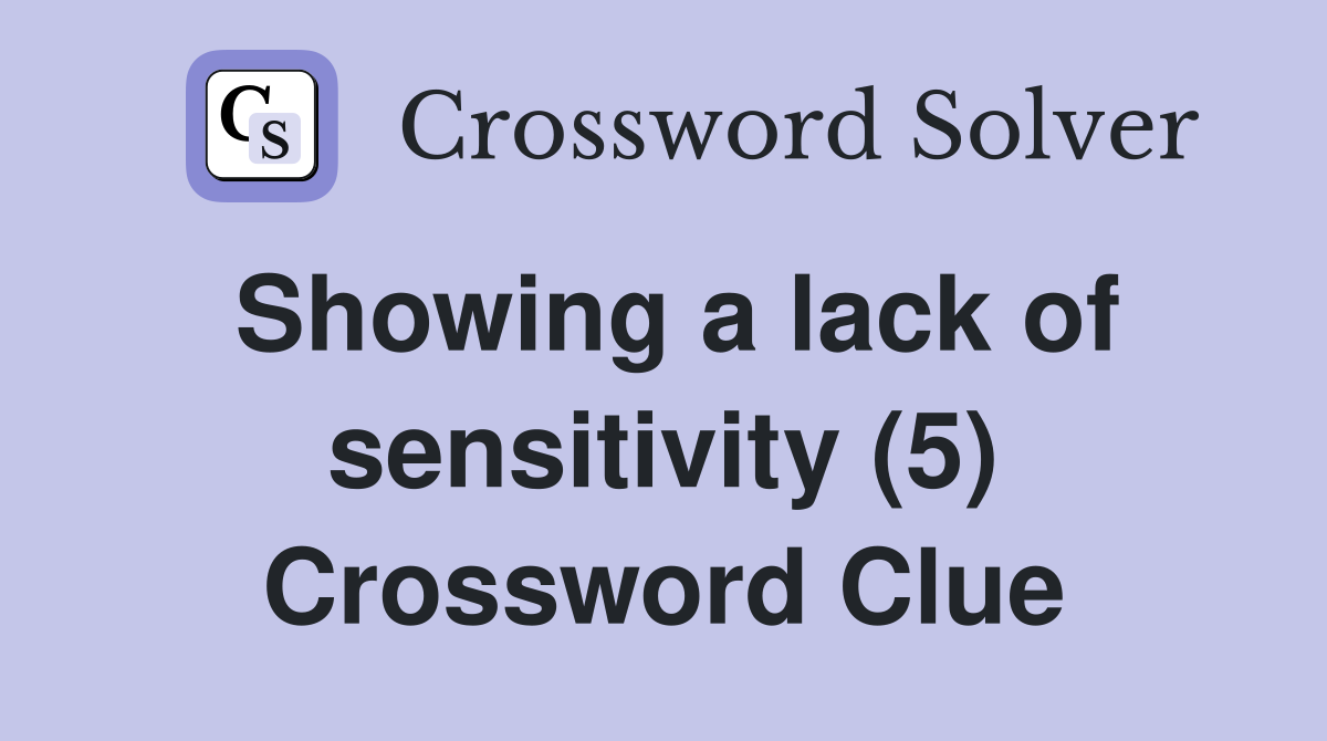 Showing a lack of sensitivity (5) Crossword Clue