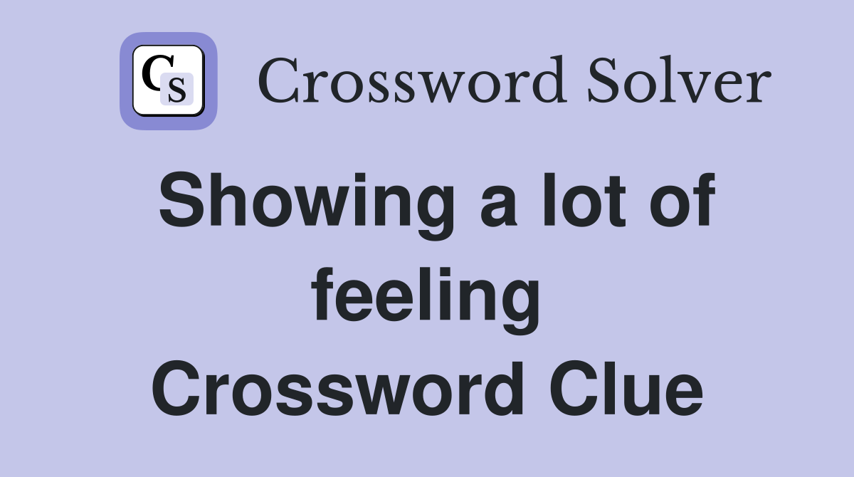 Showing a lot of feeling Crossword Clue