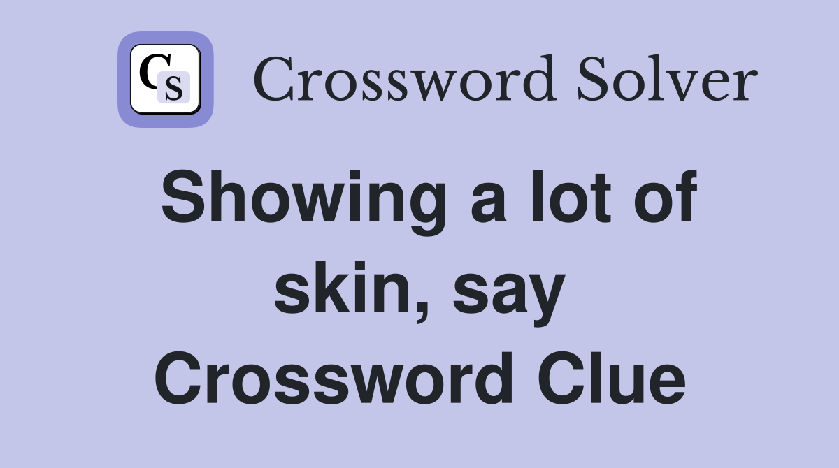 Showing a lot of skin, say Crossword Clue