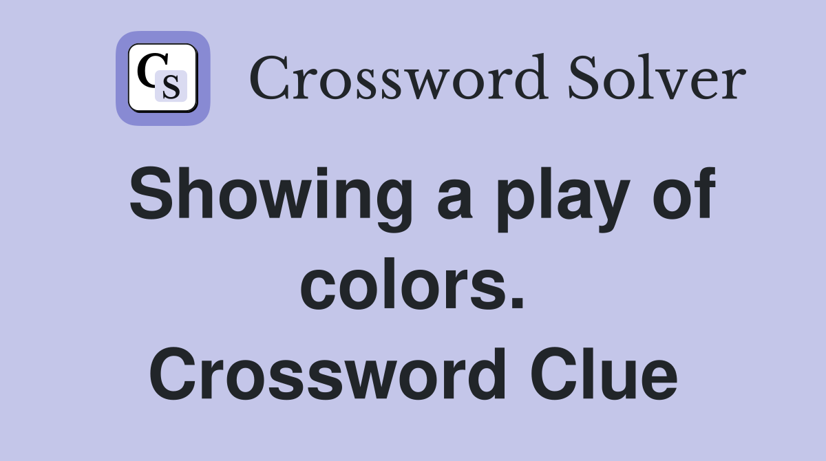 Showing a play of colors. Crossword Clue