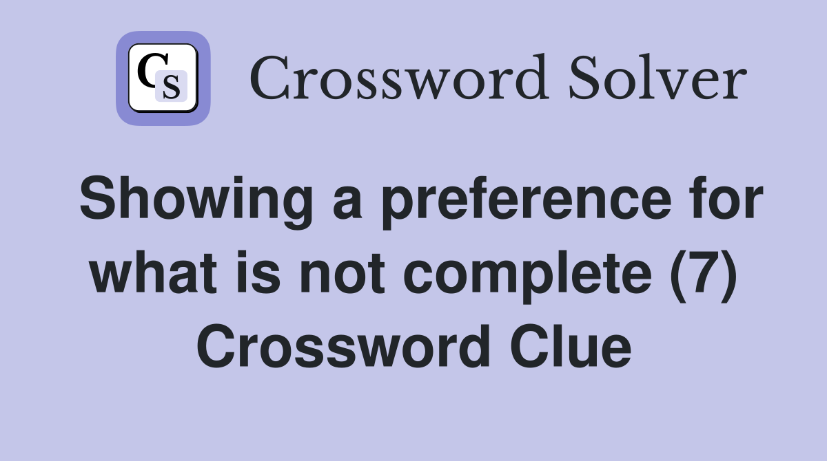 Showing a preference for what is not complete (7) Crossword Clue