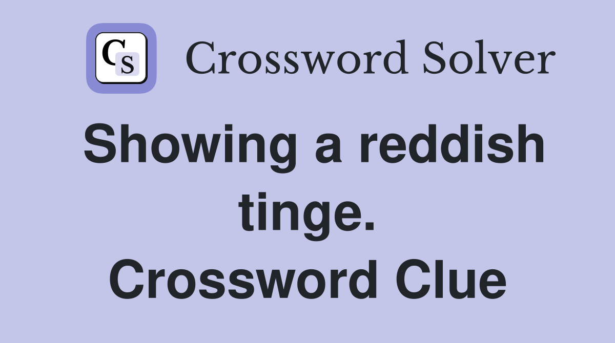 Showing a reddish tinge. Crossword Clue
