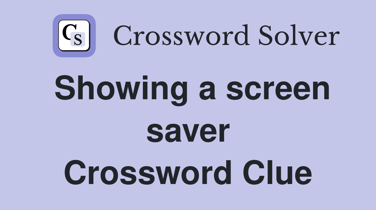 Showing a screen saver Crossword Clue