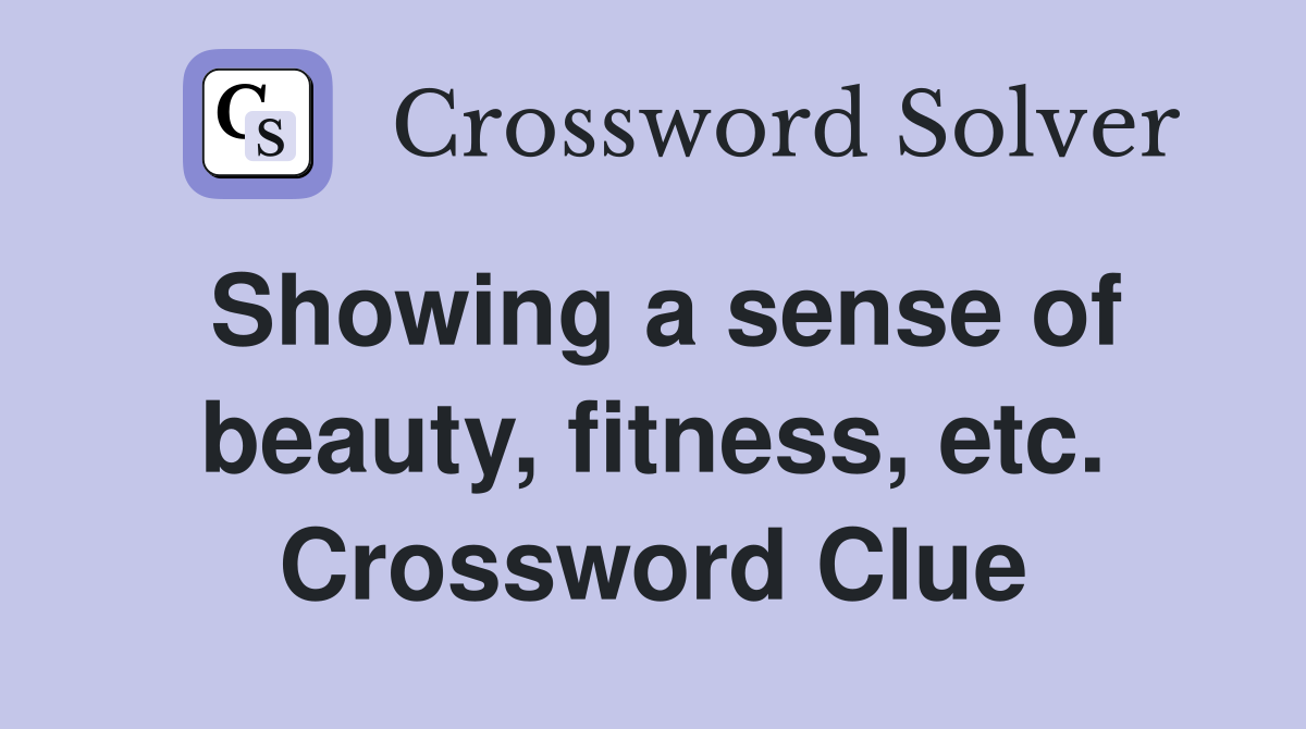 Showing a sense of beauty, fitness, etc. Crossword Clue