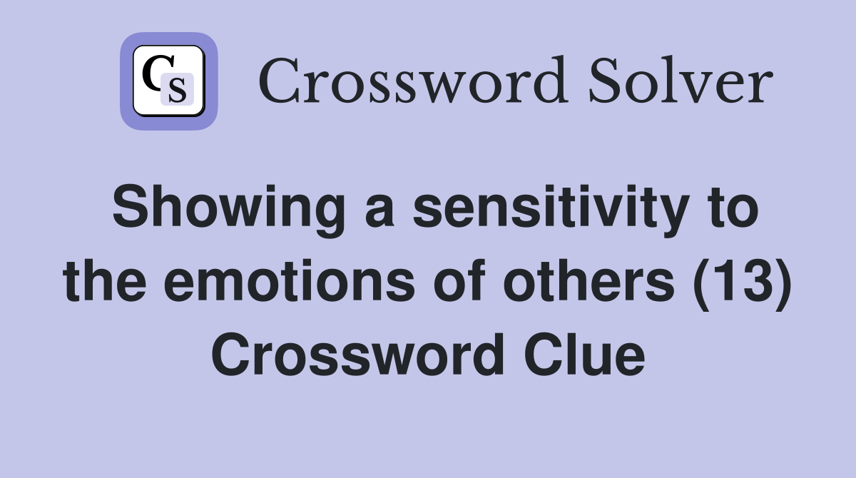 Showing a sensitivity to the emotions of others (13) Crossword Clue