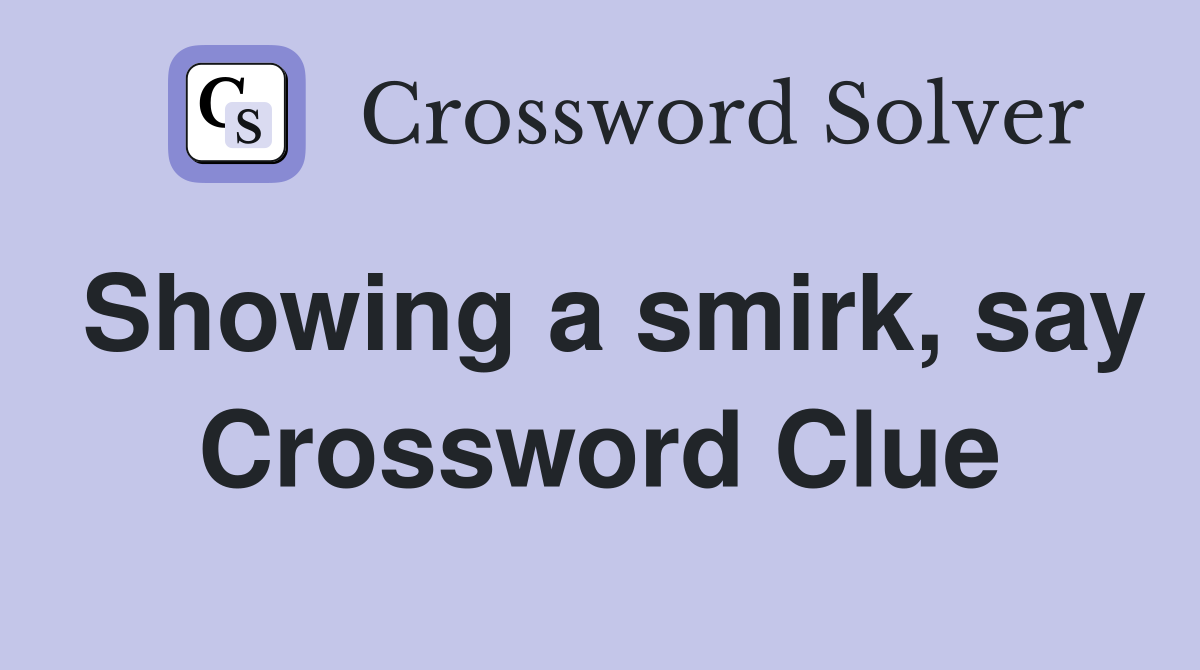 Showing a smirk, say Crossword Clue