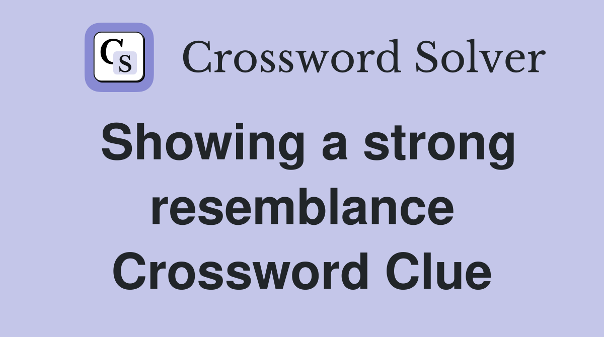 Showing a strong resemblance Crossword Clue