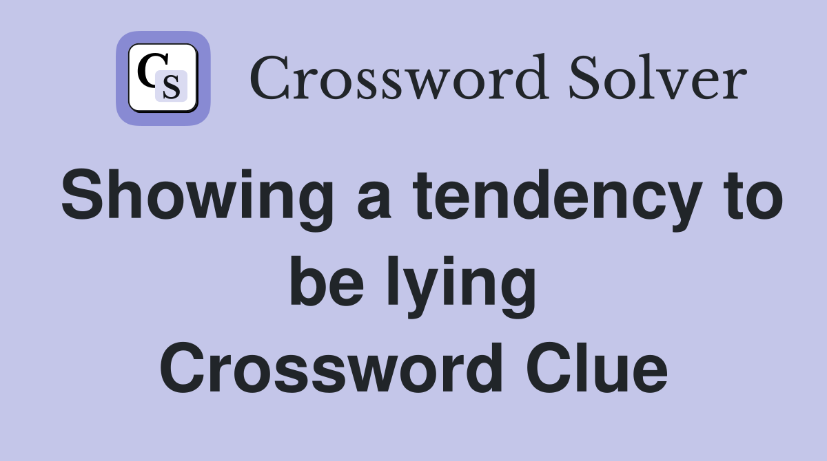 Showing a tendency to be lying Crossword Clue