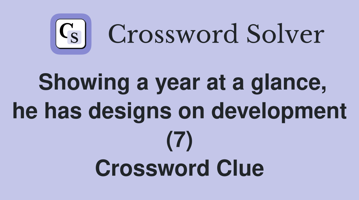 Showing a year at a glance, he has designs on development (7) Crossword Clue