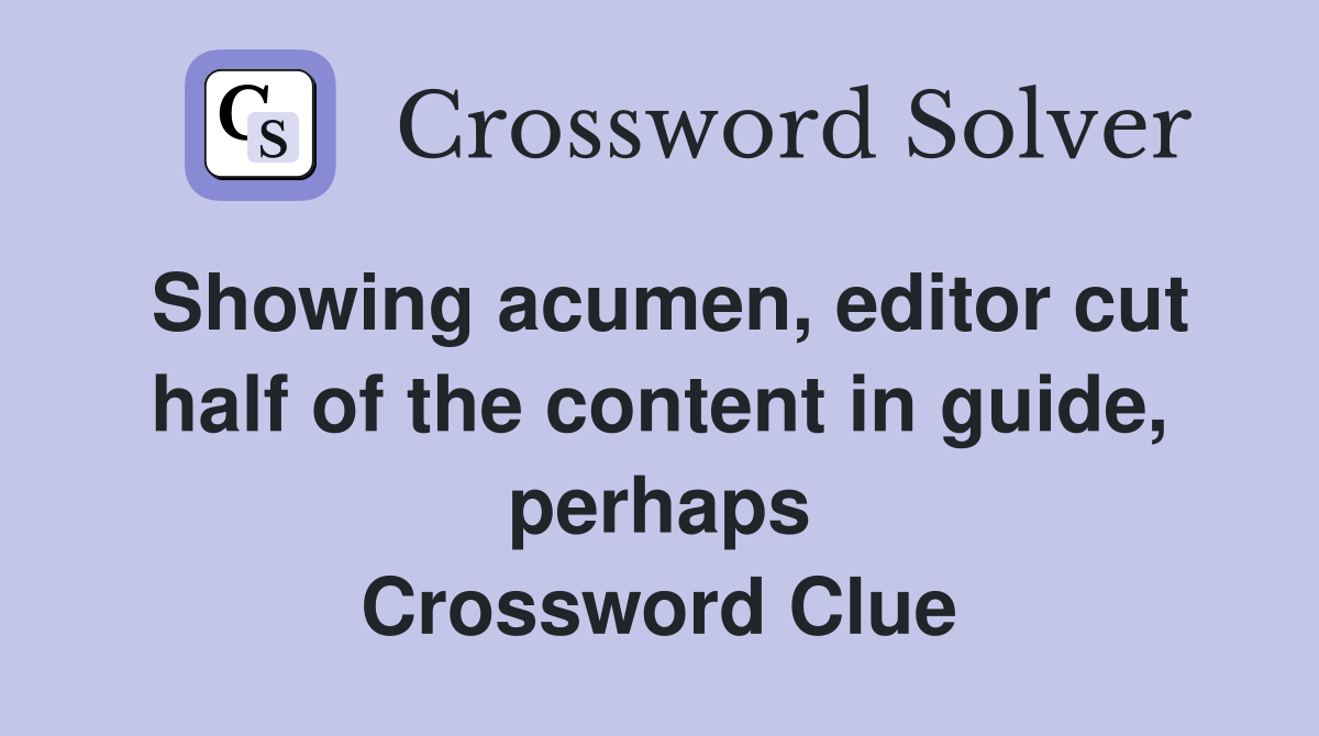 Showing acumen, editor cut half of the content in guide, perhaps Crossword Clue
