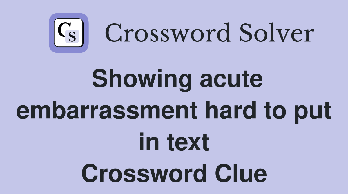 Showing acute embarrassment hard to put in text Crossword Clue