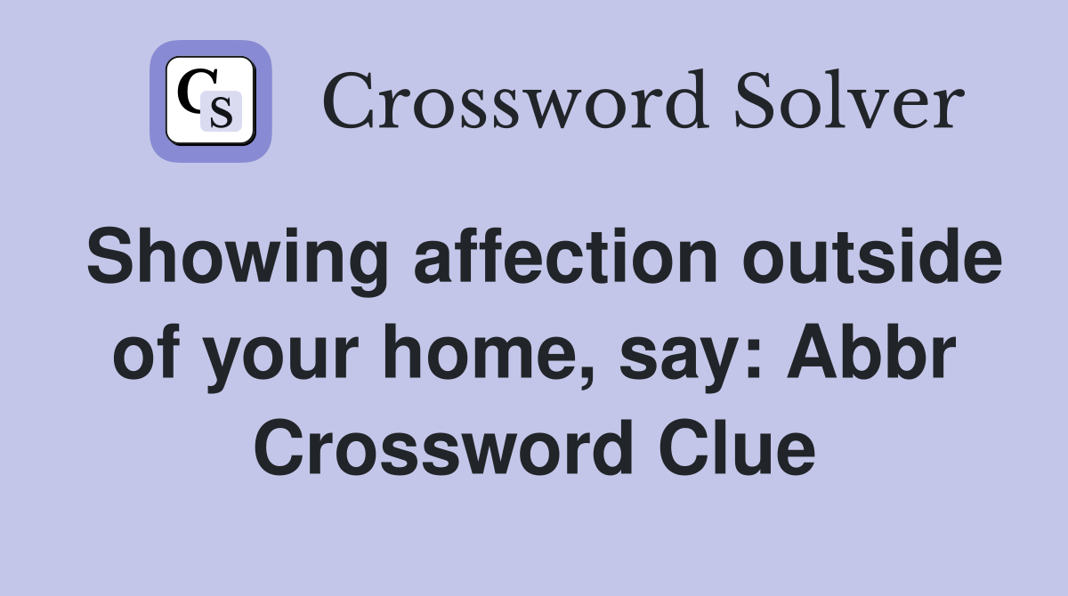 Showing affection outside of your home, say: Abbr Crossword Clue